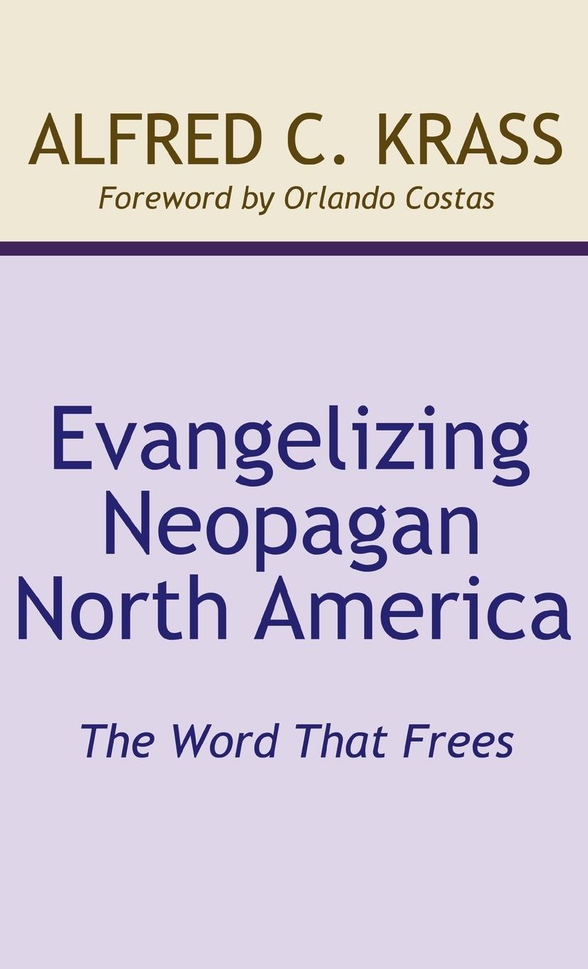 Evangelizing Neopagan North America - Krass, Alfred C.
