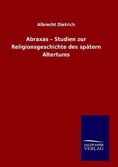 Abraxas - Studien zur Religionsgeschichte des spaetern Altertums - Dietrich, Albrecht