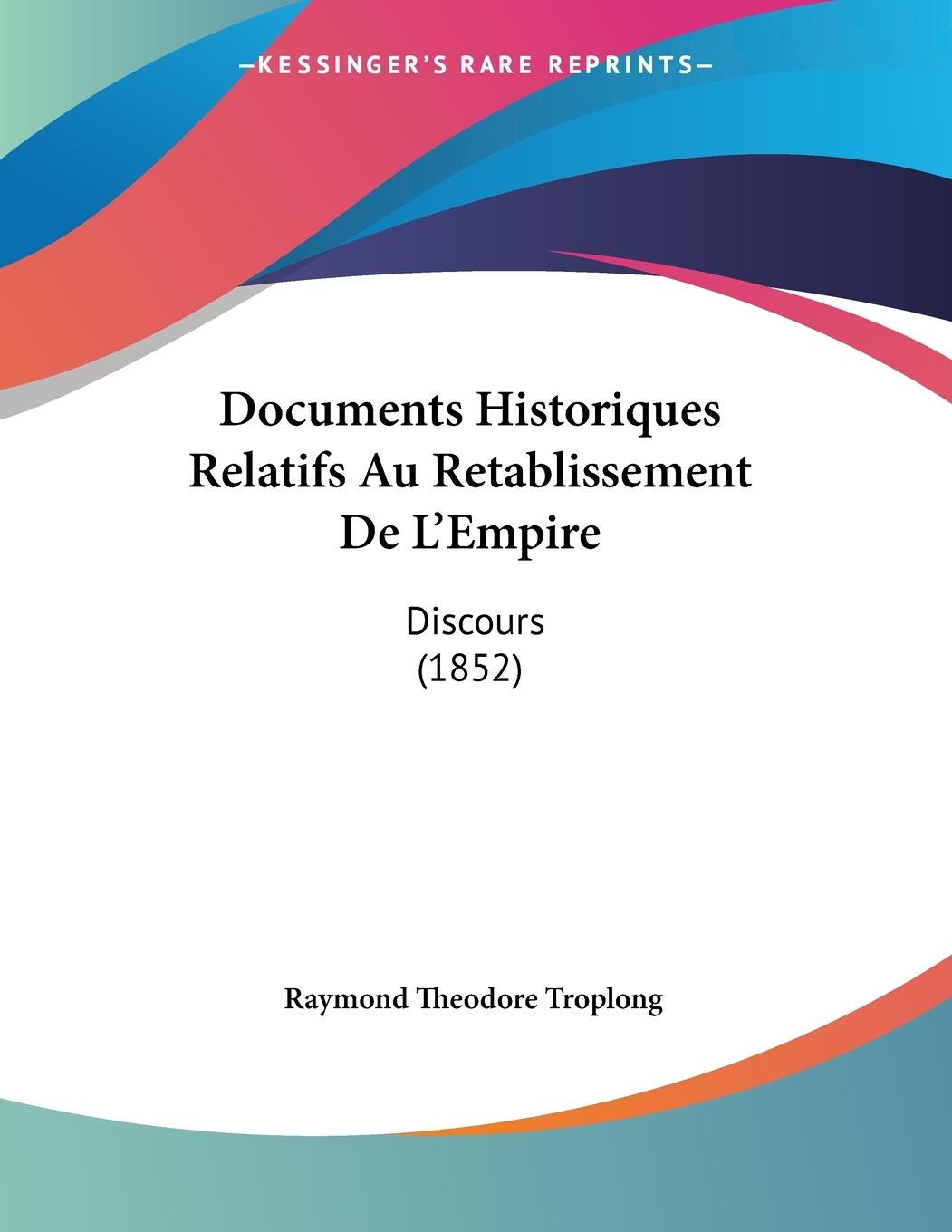 Documents Historiques Relatifs Au Retablissement De L Empire - Troplong, Raymond Theodore