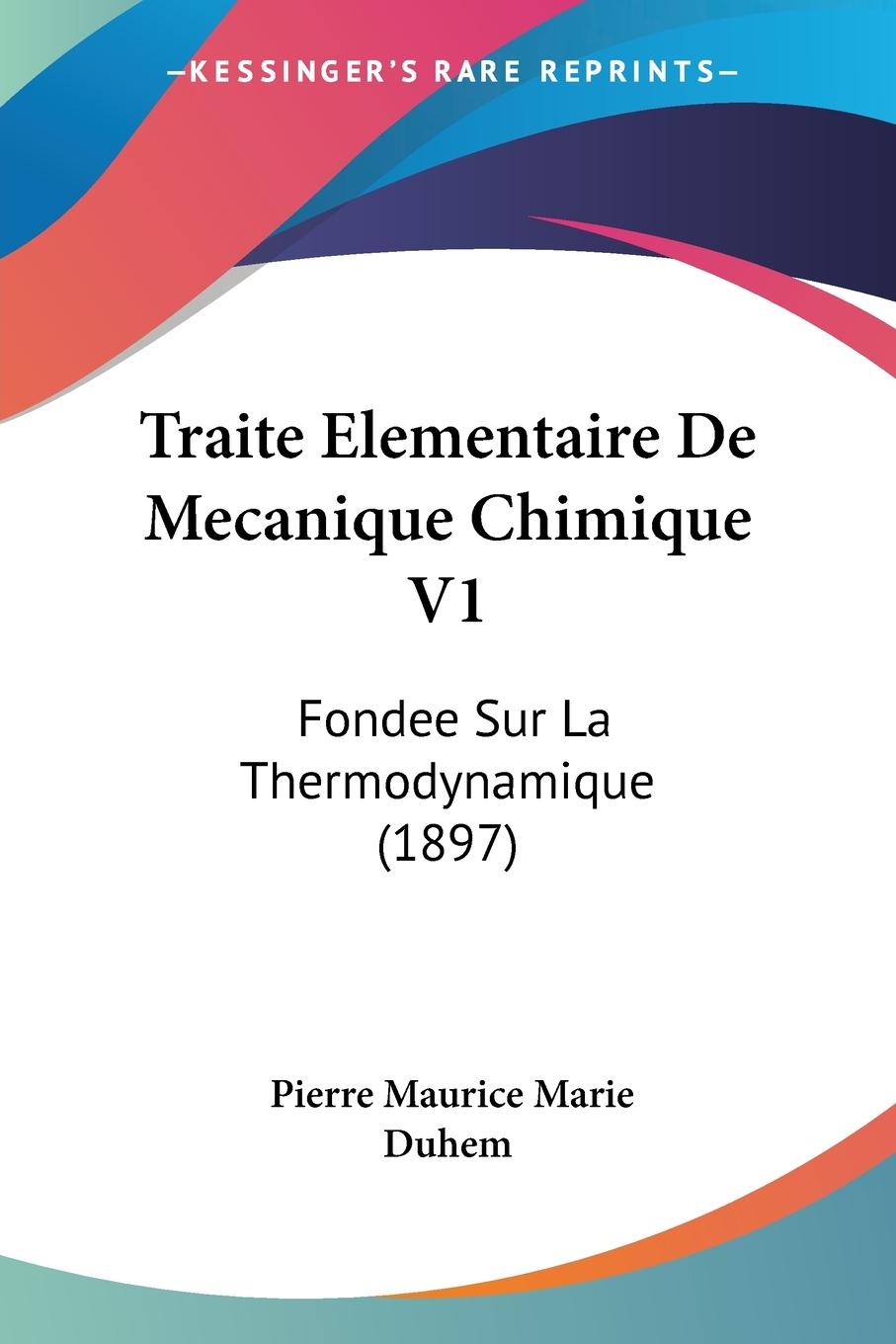 Traite Elementaire De Mecanique Chimique V1 - Duhem, Pierre Maurice Marie