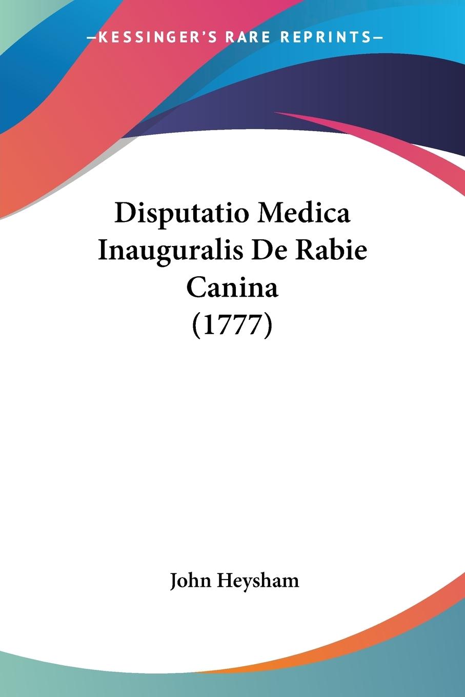 Disputatio Medica Inauguralis De Rabie Canina (1777) - Heysham, John