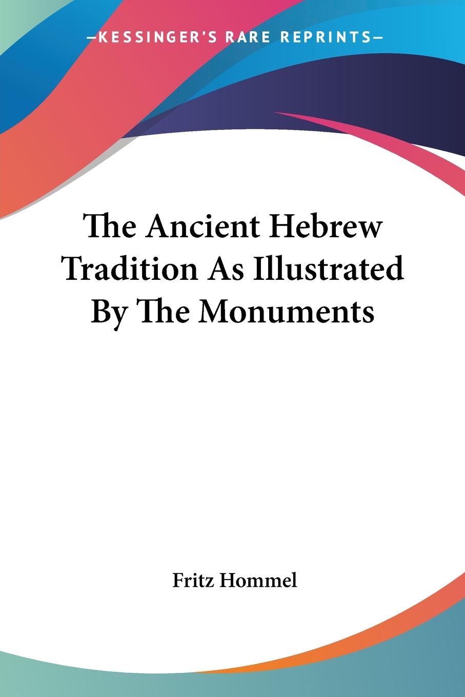 The Ancient Hebrew Tradition As Illustrated By The Monuments - Hommel, Fritz