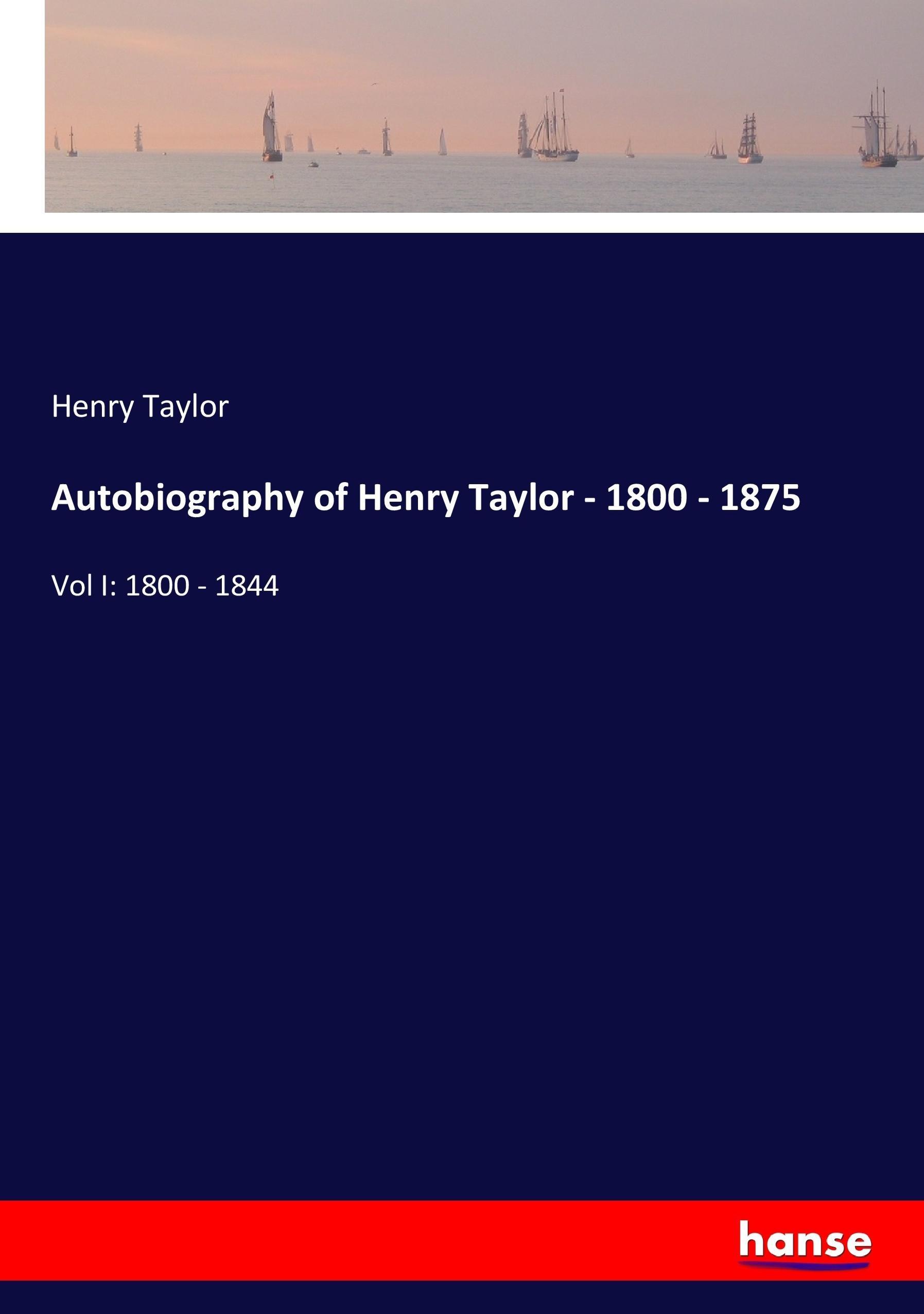 Autobiography of Henry Taylor - 1800 - 1875 - Taylor, Henry