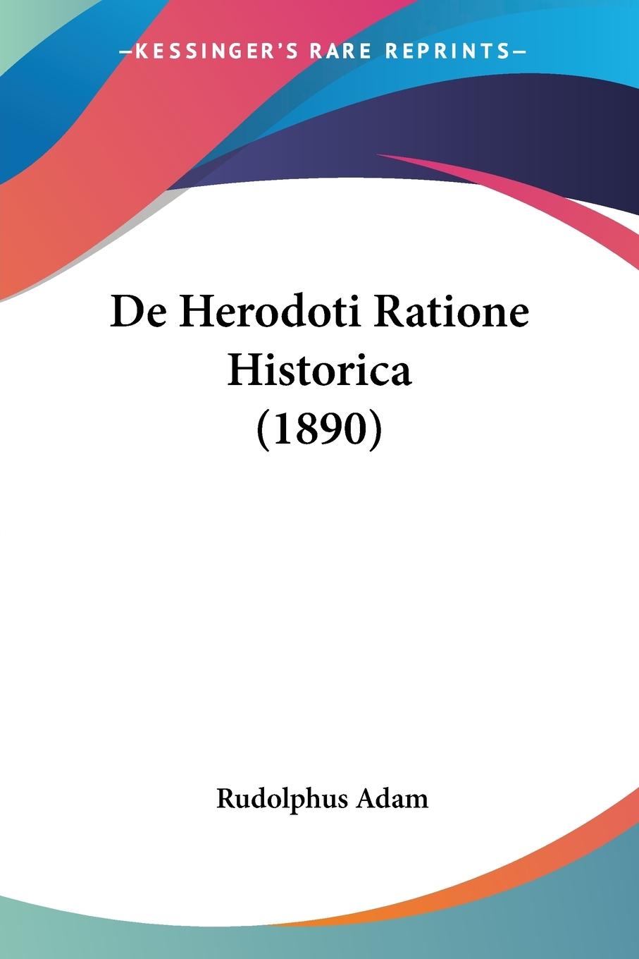 De Herodoti Ratione Historica (1890) - Adam, Rudolphus