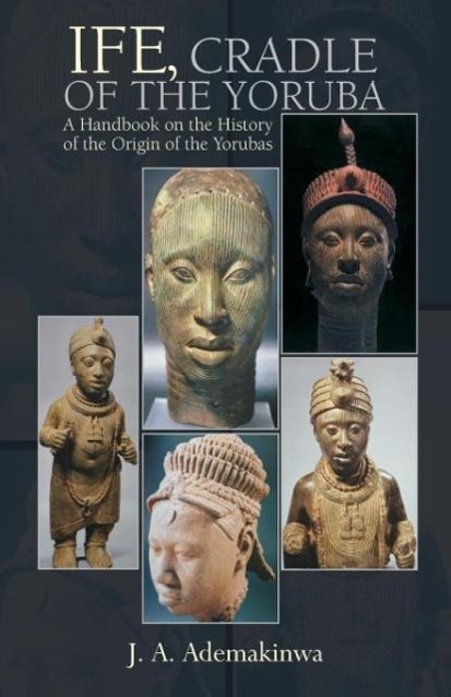 Ife, Cradle of the Yoruba - Ademakinwa, J. A.