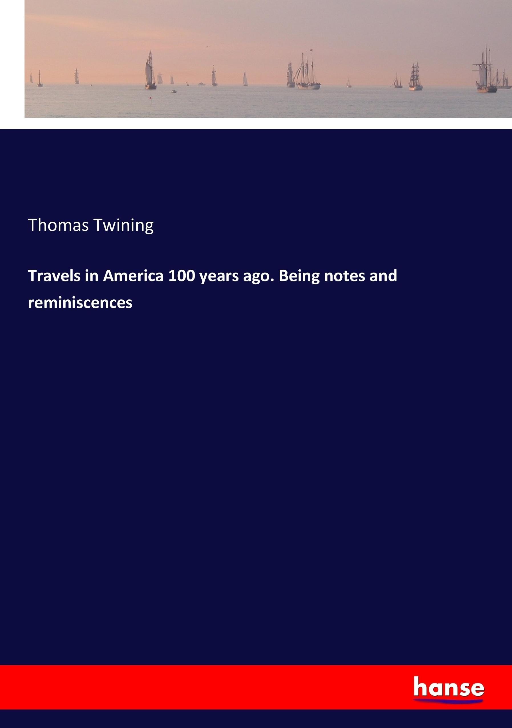 Travels in America 100 years ago. Being notes and reminiscences - Twining, Thomas