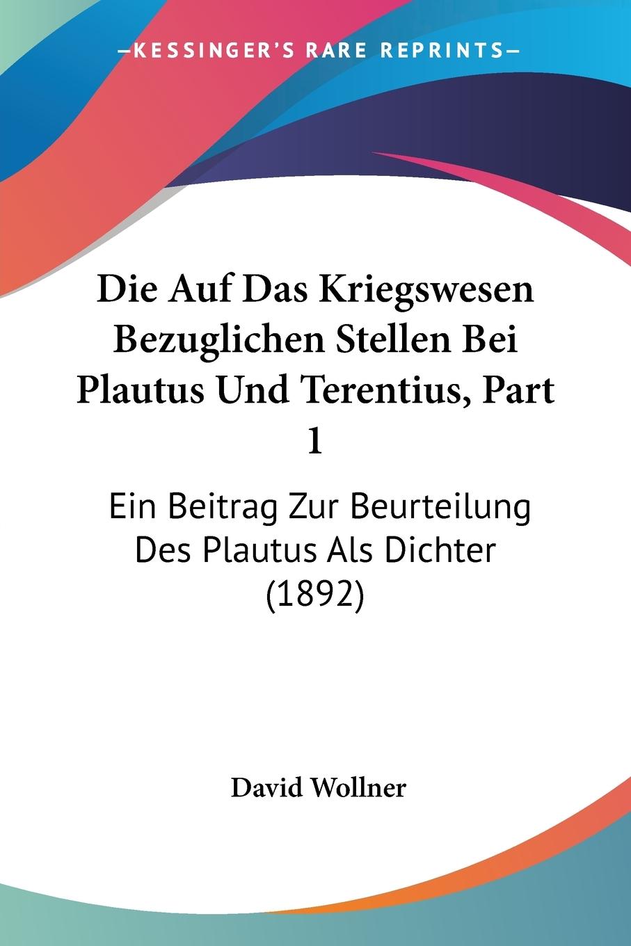 Die Auf Das Kriegswesen Bezuglichen Stellen Bei Plautus Und Terentius, Part 1 - Wollner, David