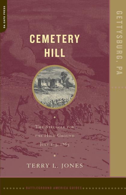 Cemetery Hill: The Struggle for the High Ground, July 1-3, 1863 - Jones, Terry L.
