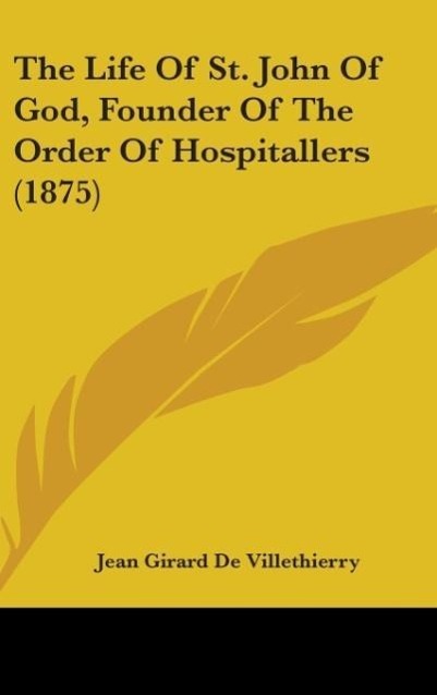 The Life Of St. John Of God, Founder Of The Order Of Hospitallers (1875) - De Villethierry, Jean Girard
