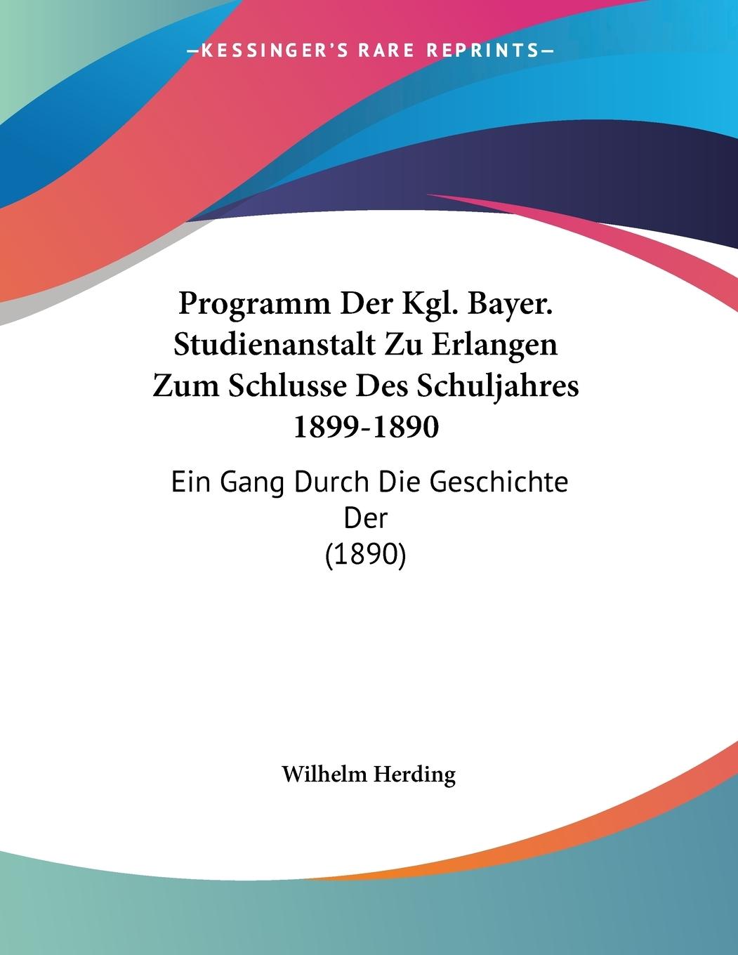Programm Der Kgl. Bayer. Studienanstalt Zu Erlangen Zum Schlusse Des Schuljahres 1899-1890 - Herding, Wilhelm