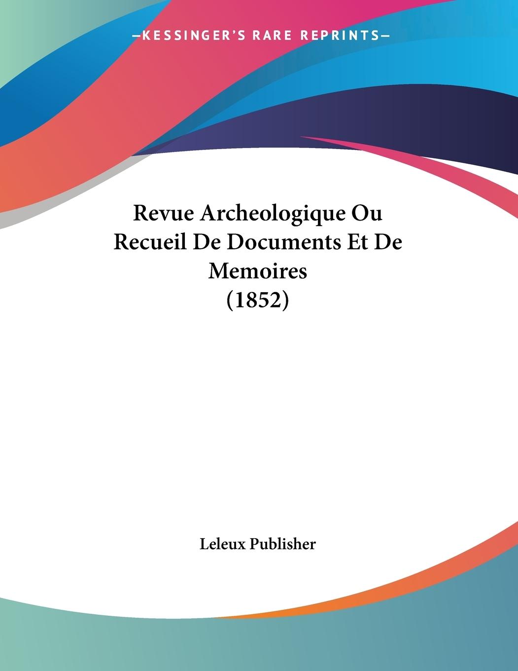 Revue Archeologique Ou Recueil De Documents Et De Memoires (1852) - Leleux Publisher