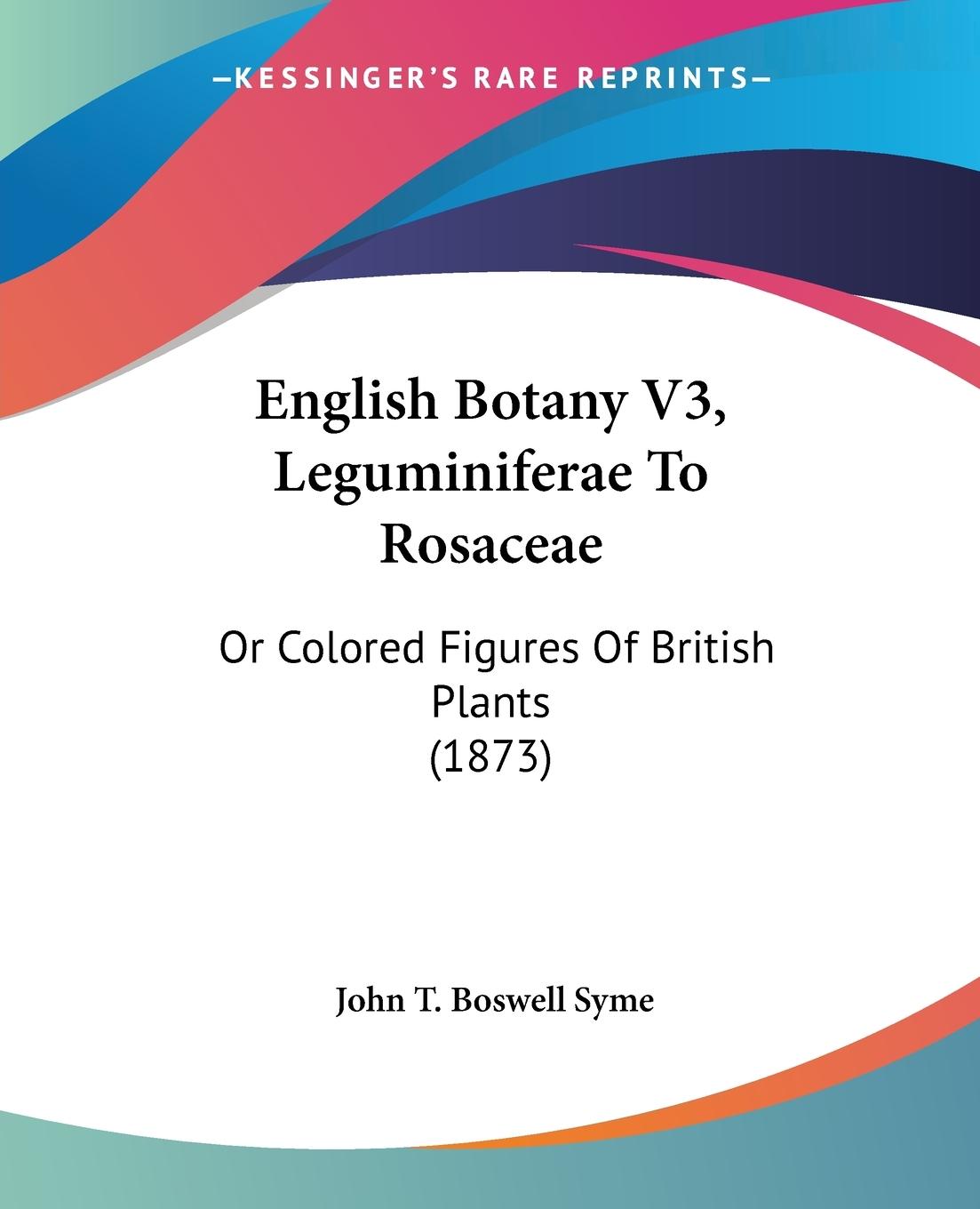 English Botany V3, Leguminiferae To Rosaceae - Syme, John T. Boswell