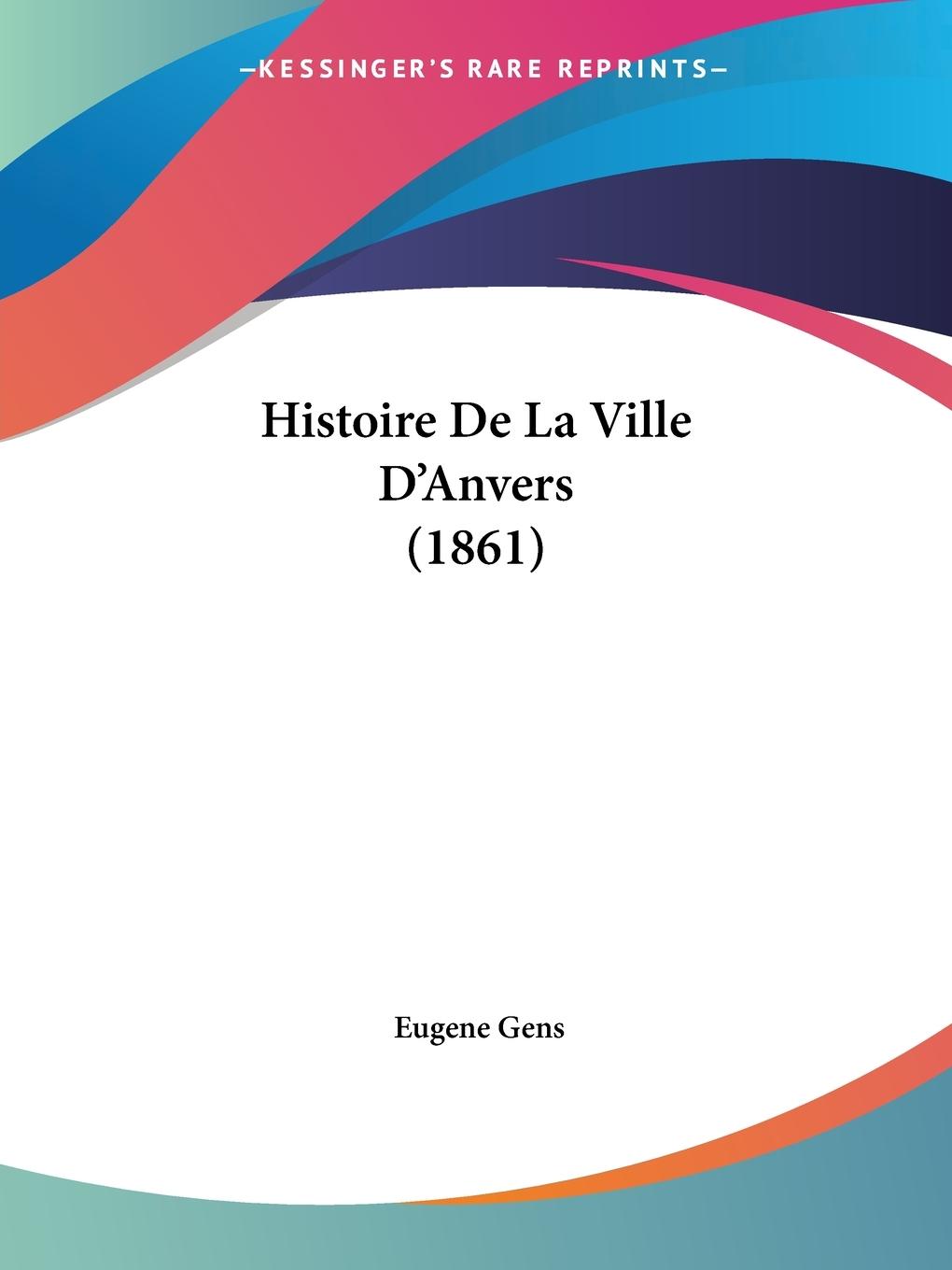 Histoire De La Ville D Anvers (1861) - Gens, Eugene