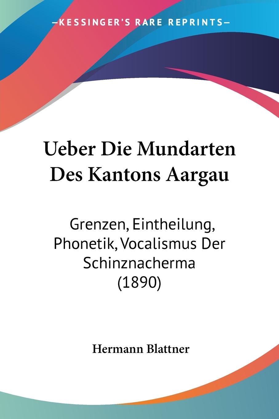 Ueber Die Mundarten Des Kantons Aargau - Blattner, Hermann