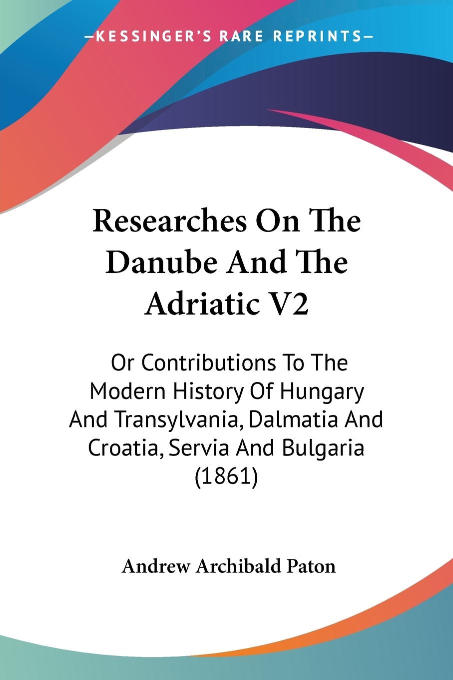 Researches On The Danube And The Adriatic V2 - Paton, Andrew Archibald