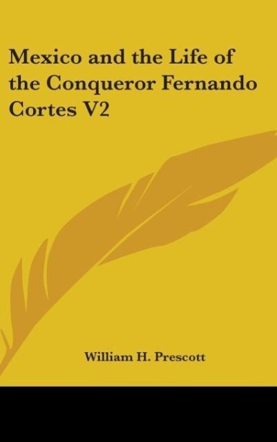 Mexico and the Life of the Conqueror Fernando Cortes V2 - Prescott, William H.