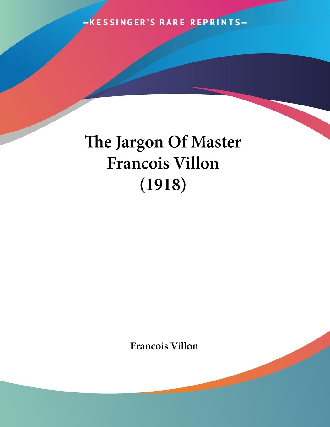 The Jargon Of Master Francois Villon (1918) - Villon, Francois
