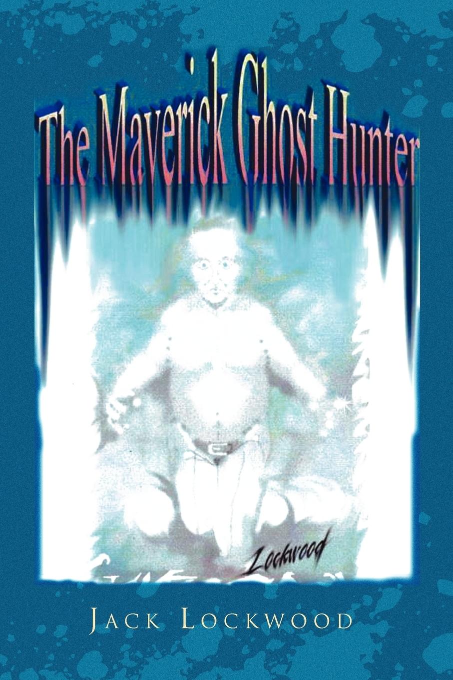The Maverick Ghost Hunter - Lockwood, Jack