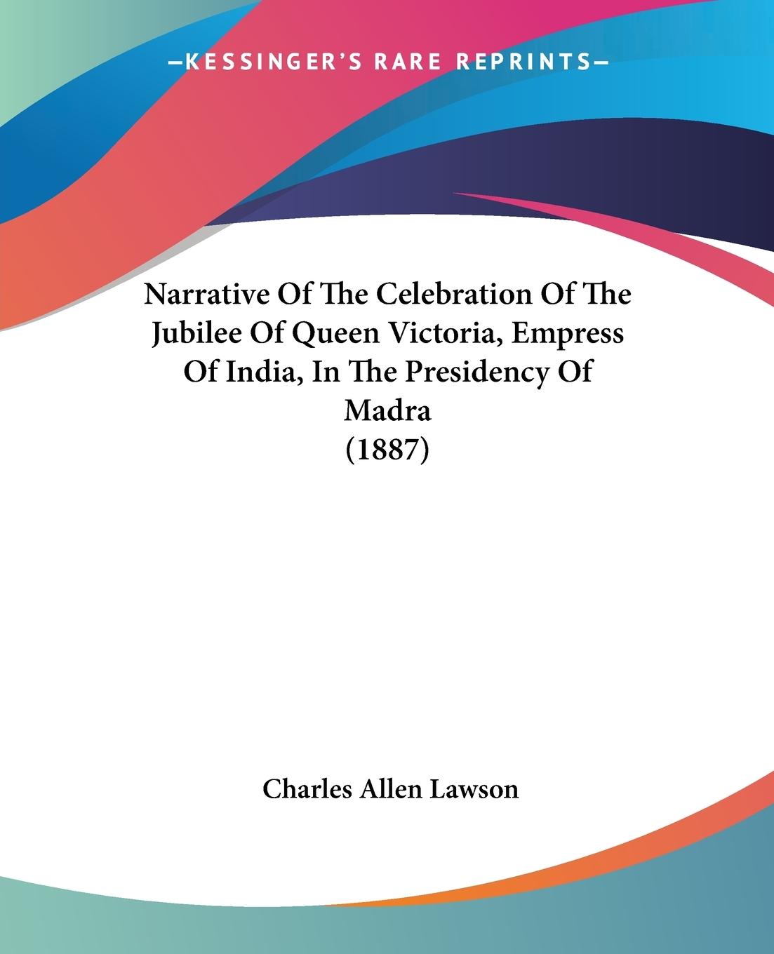 Narrative Of The Celebration Of The Jubilee Of Queen Victoria, Empress Of India, In The Presidency Of Madra (1887) - Lawson, Charles Allen