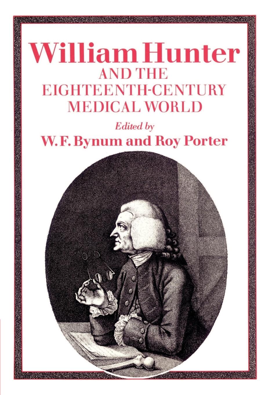 William Hunter and the Eighteenth-Century Medical World - Bynum, W. F.