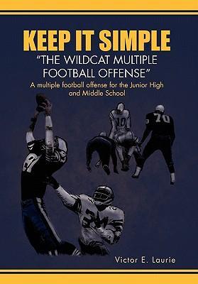 Keep It Simple  The Wildcat Multiple Football Offense - Laurie, Victor E.