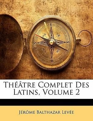Théâtre Complet Des Latins, Volume 2 - Levée, Jérôme Balthazar
