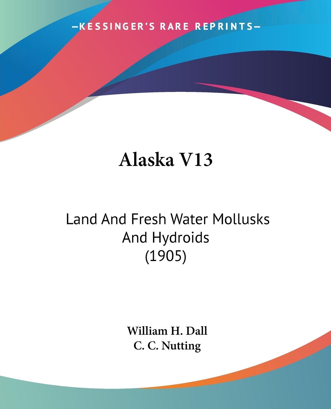 Alaska V13 - Dall, William H. Nutting, C. C.