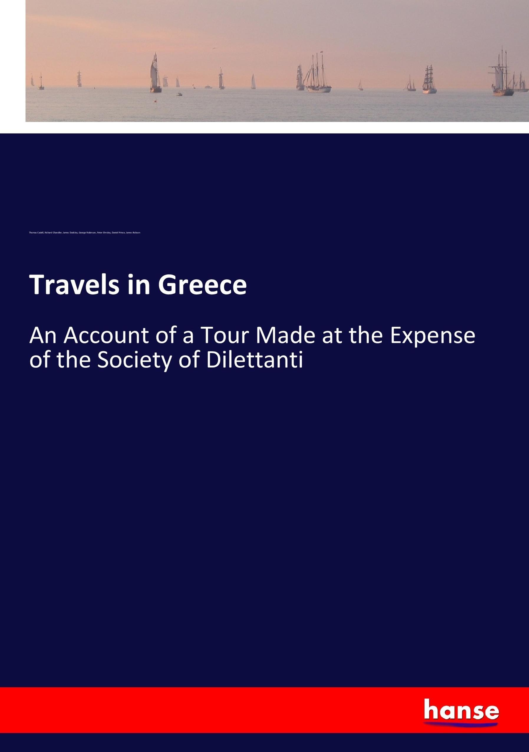 Travels in Greece - Cadell, Thomas Chandler, Richard Dodsley, James Robinson, George Elmsley, Peter Prince, Daniel Robson, James