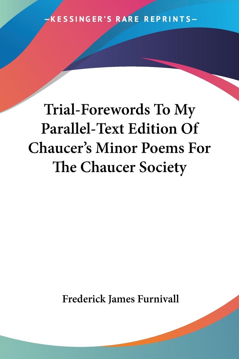Trial-Forewords To My Parallel-Text Edition Of Chaucer s Minor Poems For The Chaucer Society - Furnivall, Frederick James