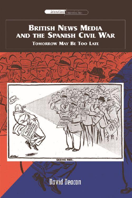 British News Media and the Spanish Civil War: Tomorrow May Be Too Late - Deacon, David