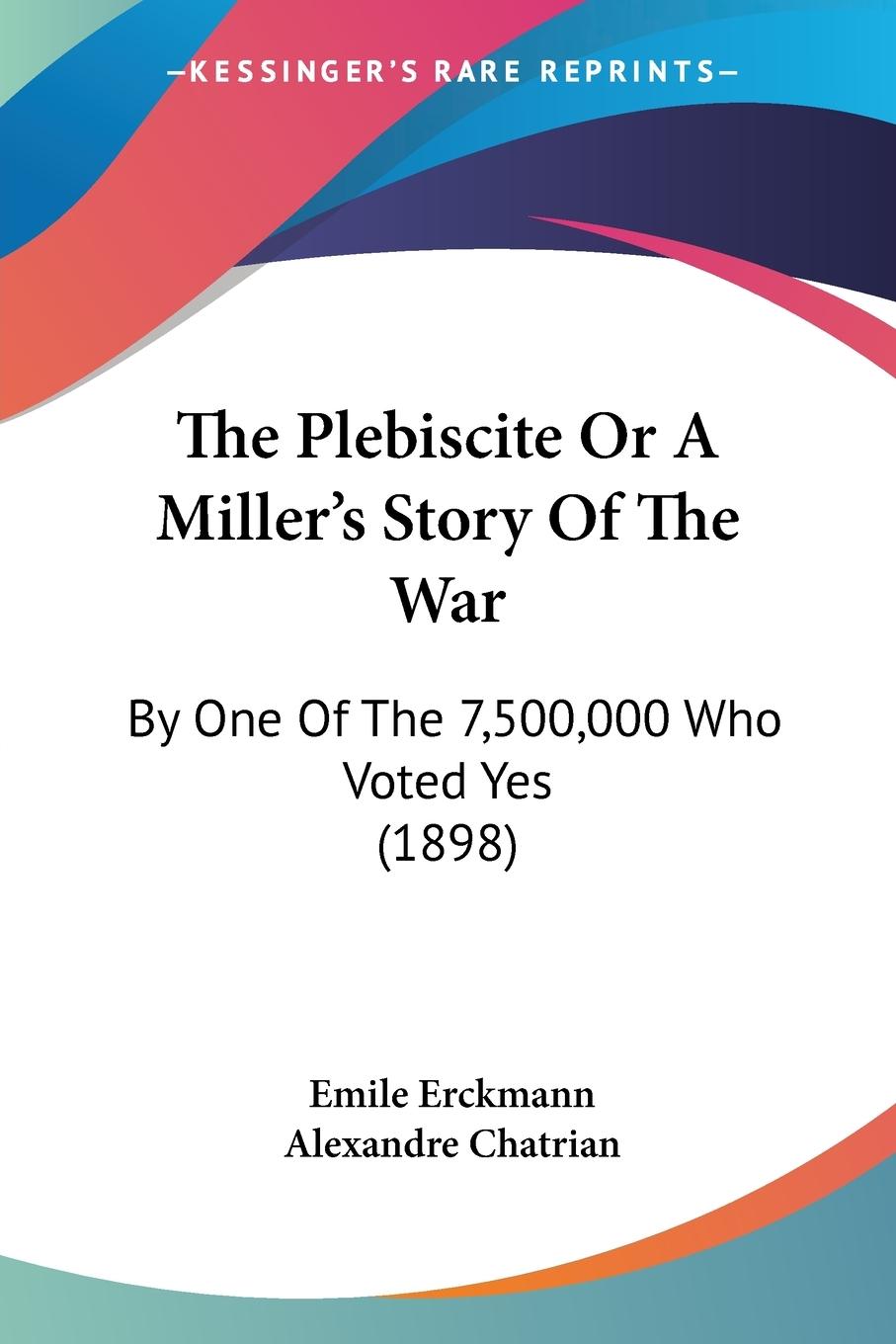 The Plebiscite Or A Miller s Story Of The War - Erckmann, Emile Chatrian, Alexandre