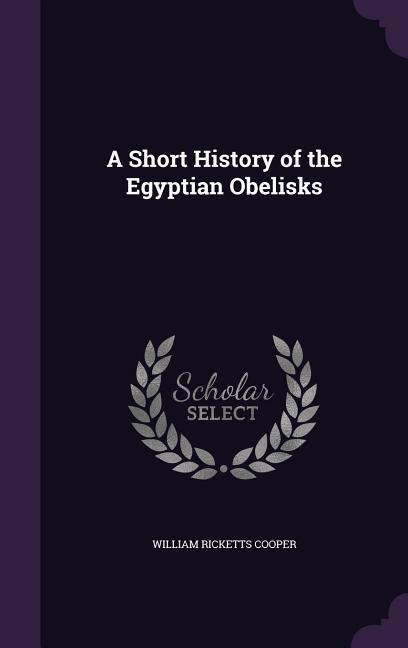 A Short History of the Egyptian Obelisks - Cooper, William Ricketts