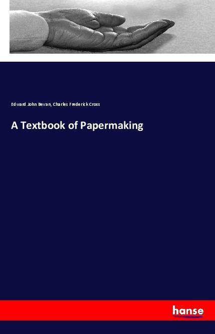 A Textbook of Papermaking - Bevan, Edward John Cross, Charles Frederick