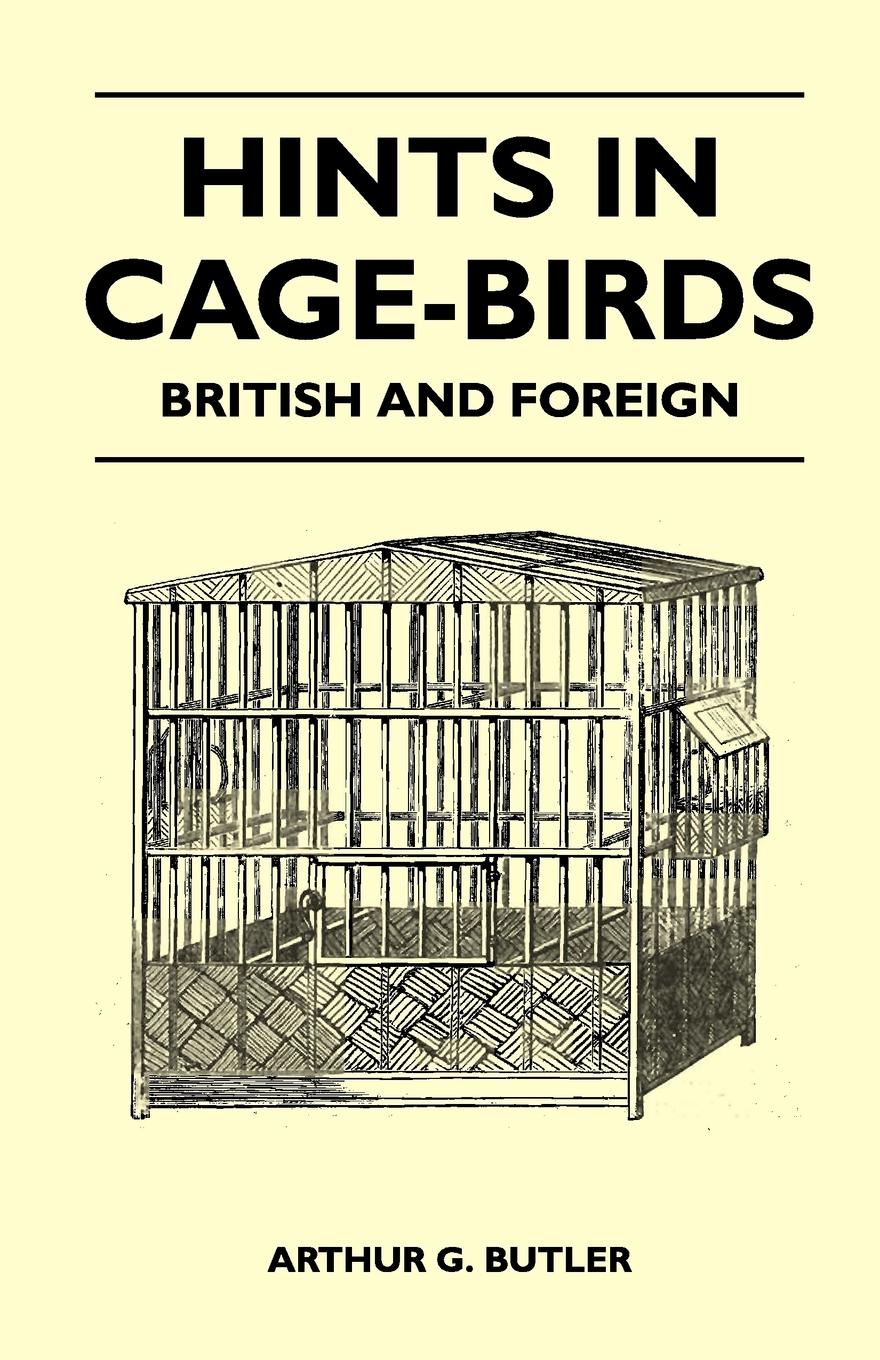 Hints in Cage-Birds - British and Foreign - Butler, Arthur G.