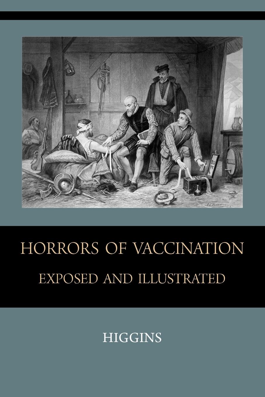 Horrors of  Vaccination Exposed  and  Illustrated - Higgins, Chas. M.
