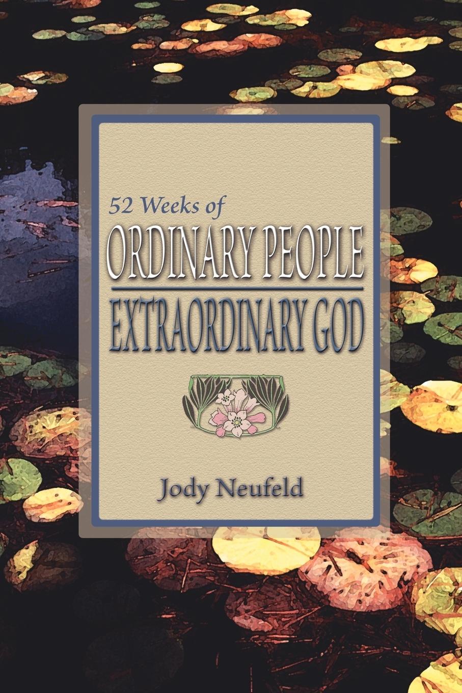 52 Weeks of Ordinary People - Extraordinary God - Neufeld, Jody