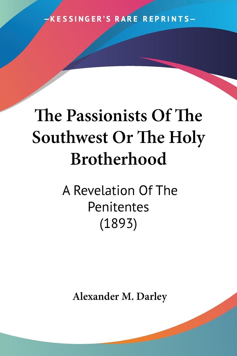 The Passionists Of The Southwest Or The Holy Brotherhood - Darley, Alexander M.
