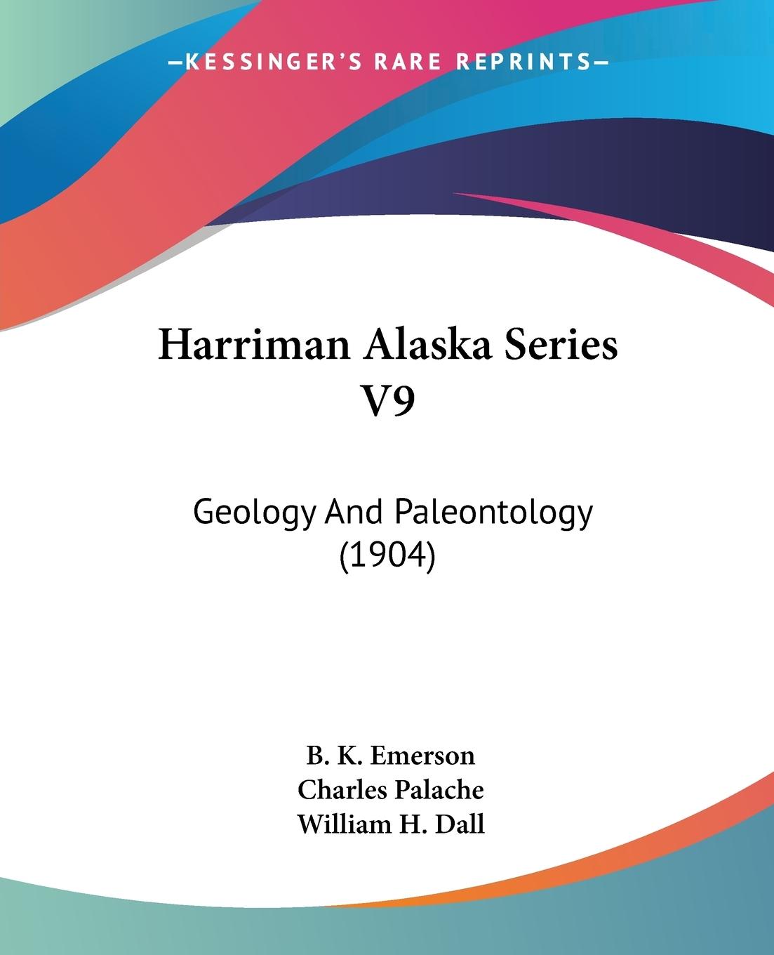 Harriman Alaska Series V9 - Emerson, B. K. Palache, Charles Dall, William H.