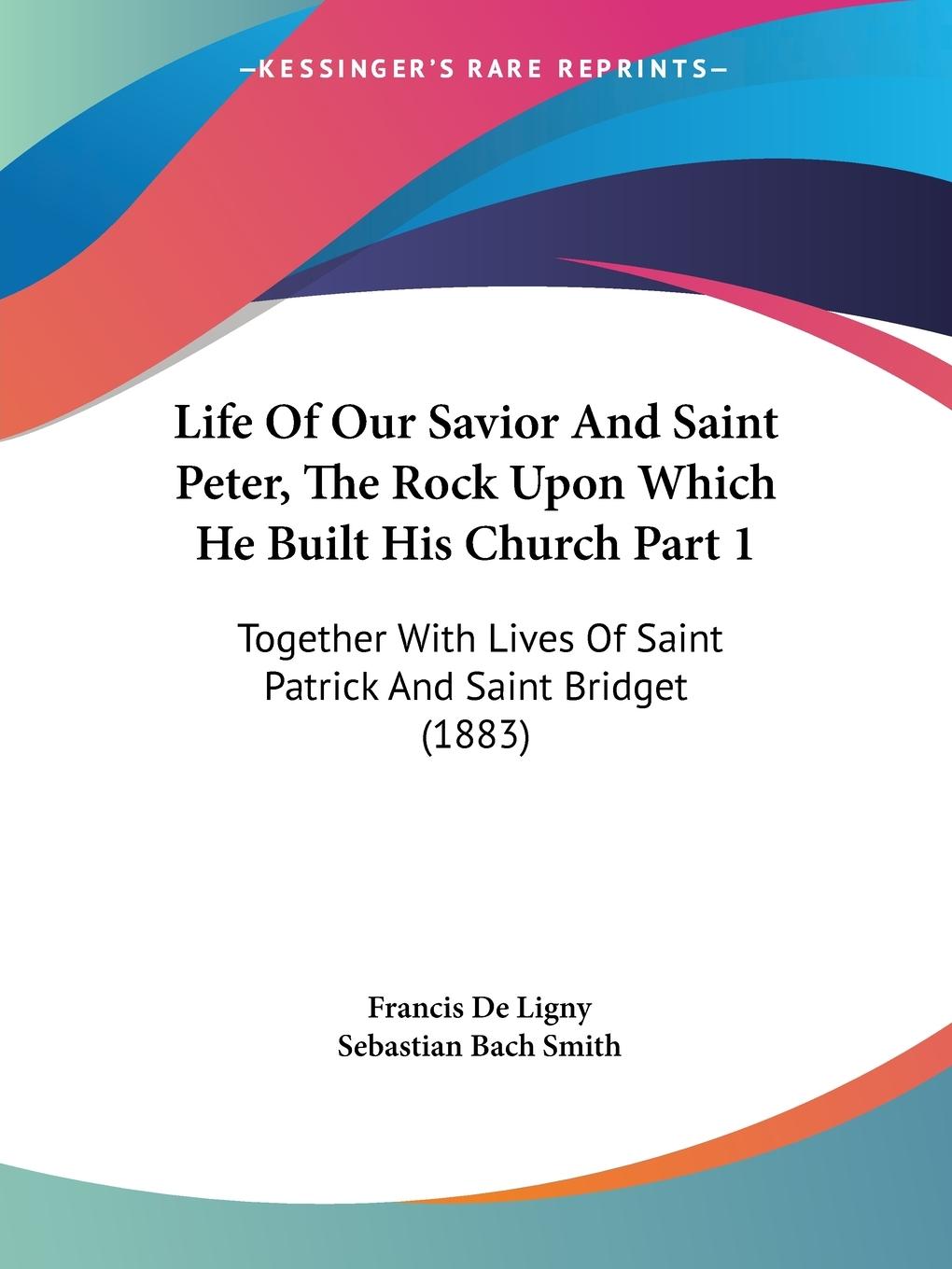 Life Of Our Savior And Saint Peter, The Rock Upon Which He Built His Church Part 1 - Ligny, Francis De Smith, Sebastian Bach