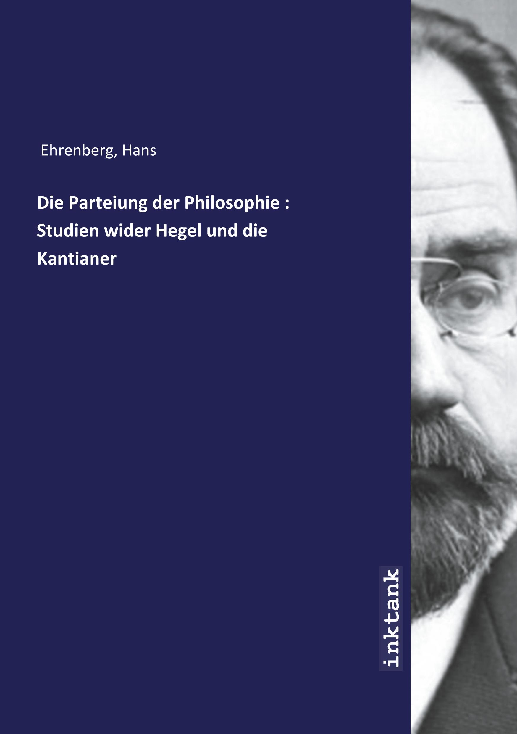 Die Parteiung der Philosophie : Studien wider Hegel und die Kantianer - Ehrenberg, Hans