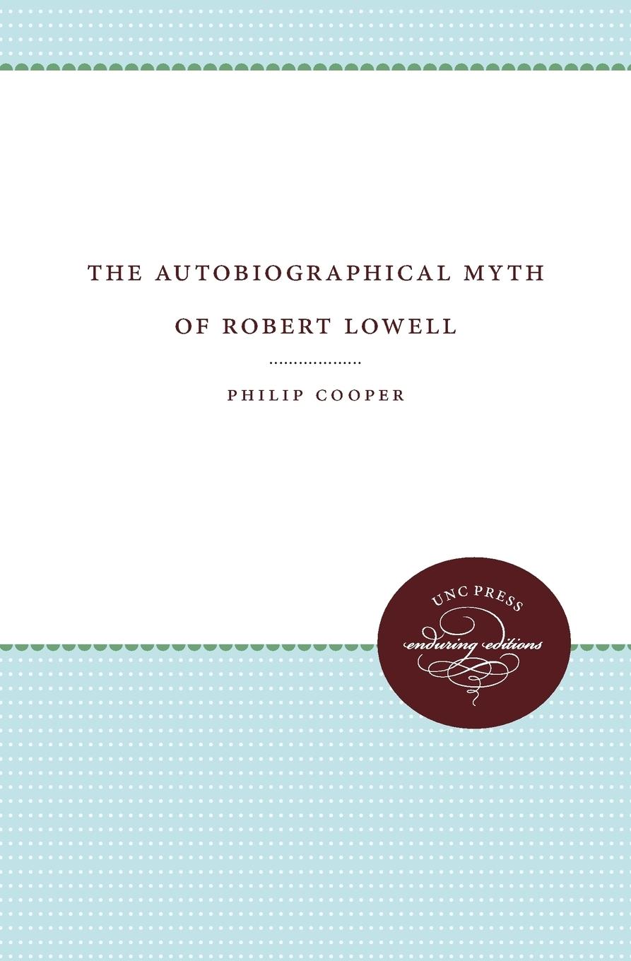 The Autobiographical Myth of Robert Lowell - Cooper, Philip
