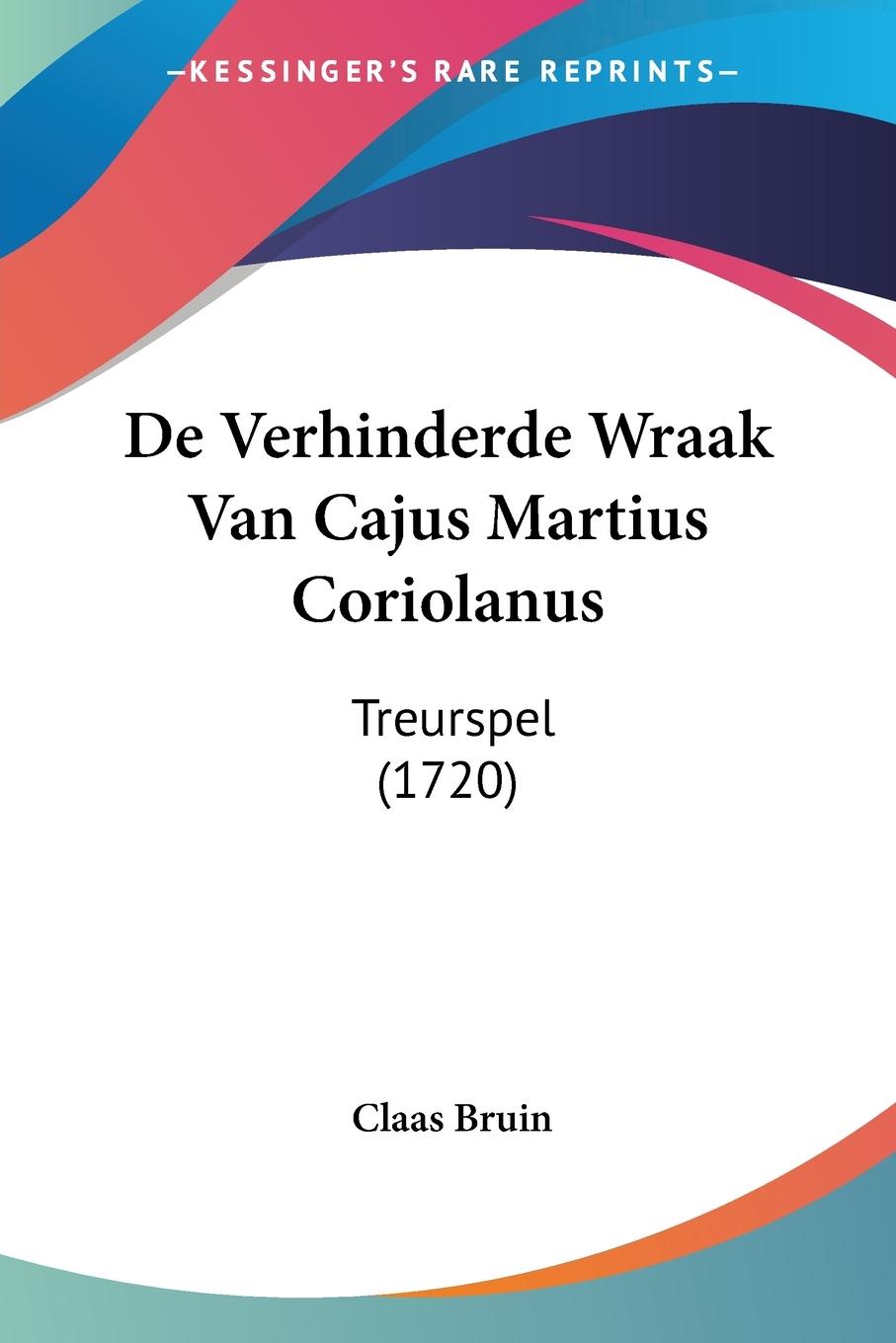 De Verhinderde Wraak Van Cajus Martius Coriolanus - Bruin, Claas