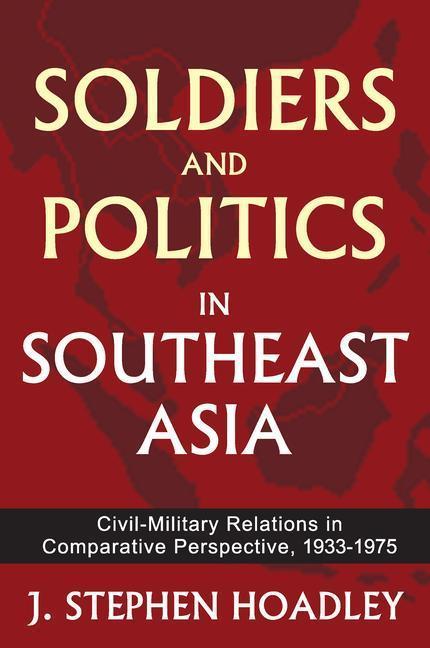 Soldiers and Politics in Southeast Asia - J. Stephen Hoadley