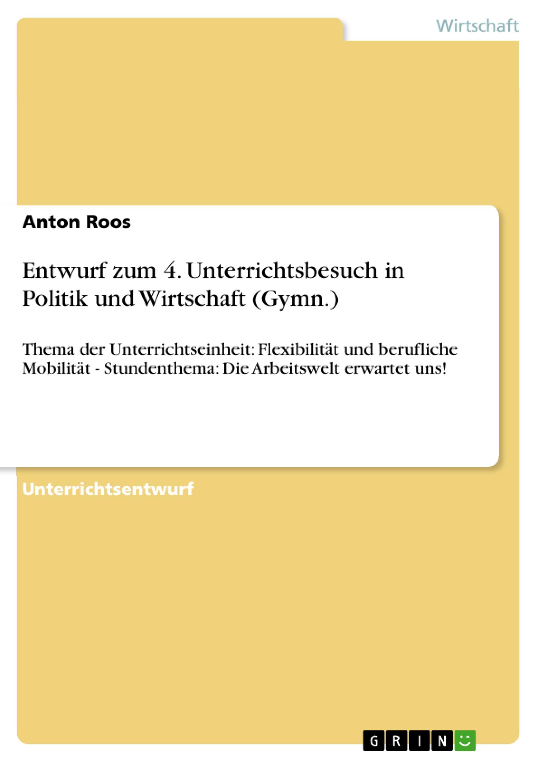 Entwurf zum 4. Unterrichtsbesuch in Politik und Wirtschaft (Gymn.) - Roos, Anton