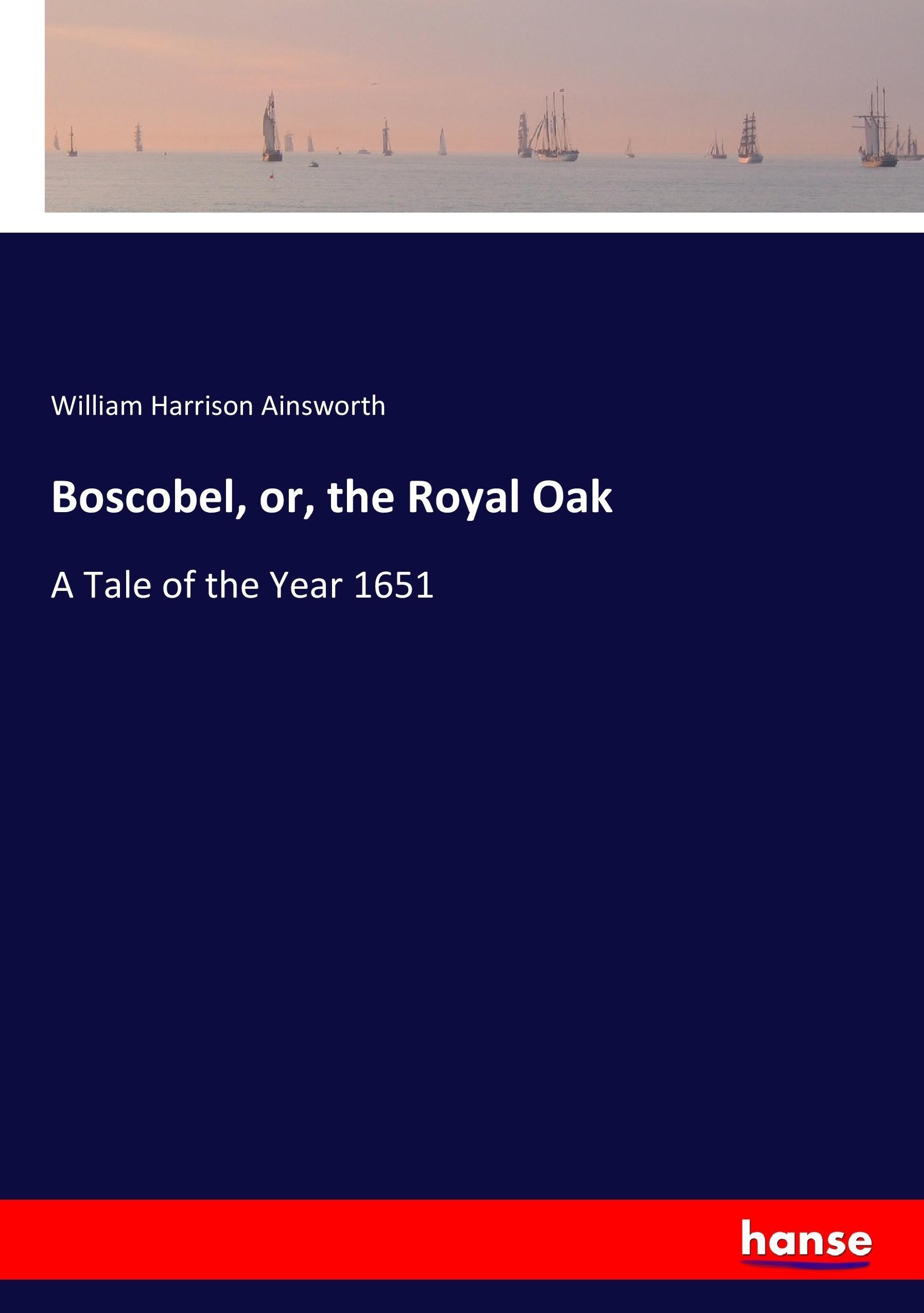 Boscobel, or, the Royal Oak - Ainsworth, William H.