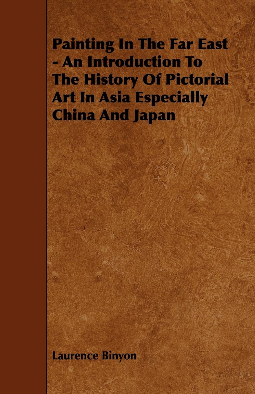 Painting In The Far East - An Introduction To The History Of Pictorial Art In Asia Especially China And Japan - Binyon, Laurence