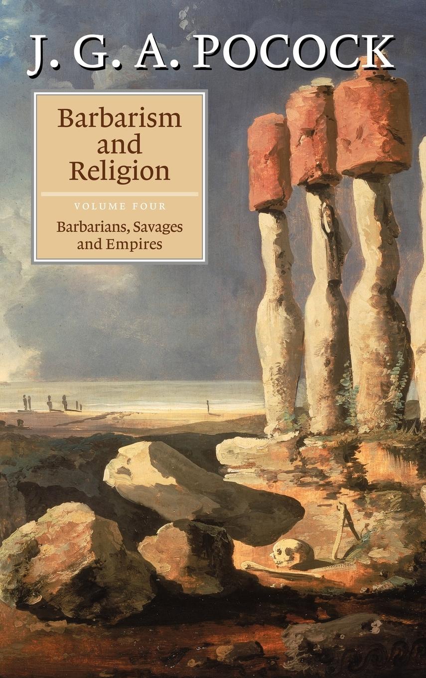 Barbarism and Religion: Volume 4, Barbarians, Savages and Empires. Vol.4 - Pocock, J. G. A.
