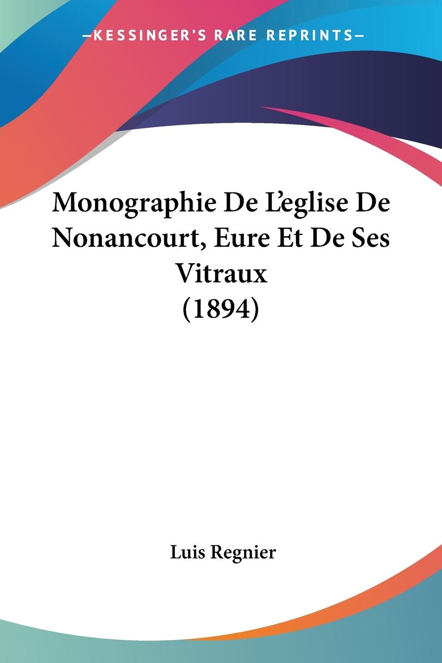 Monographie De L eglise De Nonancourt, Eure Et De Ses Vitraux (1894) - Regnier, Luis