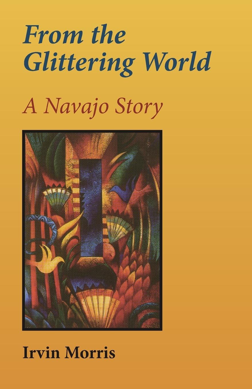 From the Glittering World: A Navajo Story - Morris, Irvin