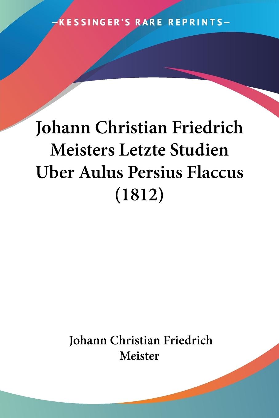 Johann Christian Friedrich Meisters Letzte Studien Uber Aulus Persius Flaccus (1812) - Meister, Johann Christian Friedrich